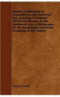 Mission Architecture As Examplified In San Xavier Del Bac; Including A Complete List Of The Missions In The Southwest; Also A Bibliography Of The Manuscripts And Works Pertaining To The Subject