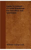 Guide To Iceland - A Useful Handbook For Travellers And Sportsmen