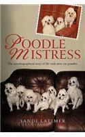 Poodle Mistress: The autobiographical story of life with nine toy poodles