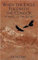 When the Eagle Flies with the Condor: A Novel of the Sixties