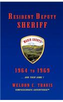 Resident Deputy Sheriff: In Wild and Woolly West Marin 1964 to 1969 ... and Then Some ! a Collection of Vivid Vignettes