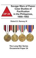 Savage Wars of Peace: Case Studies of Pacification in the Philippines, 1900-1902: The Long War Series Occasional Paper 24