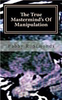 True Mastermind's Of Manipulation
