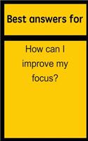Best Answers for How Can I Improve My Focus?
