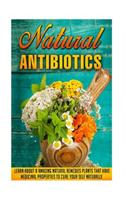 Natural Antibiotics: Learn Eight Amazing Natural Remedies That Have Medicinal Properties to Cure Yourself Naturally