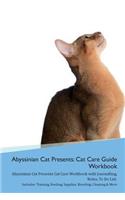 Abyssinian Cat Presents: Cat Care Guide Workbook Abyssinian Cat Presents Cat Care Workbook with Journalling, Notes, To Do List. Includes: Training, Feeding, Supplies, Breedi