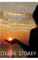 Don't Downsize Your Dreams: Leadership Inspiration For Women(English)