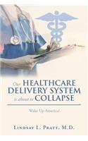 Our Healthcare Delivery System Is About to Collapse