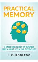 Practical Memory: A Simple Guide to Help You Remember More & Forget Less in Your Everyday Life