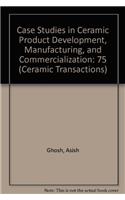 Case Studies in Ceramic Product Development, Manufacturing, and Commercialization: 75 (Ceramic Transactions)