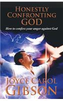 Honestly Confronting God: How to confess your anger against God