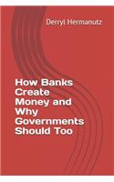 How Banks Create Money and Why Governments Should Too