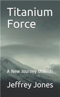 Titanium Force: A New Journey Unfolds(1 Titanium Force)