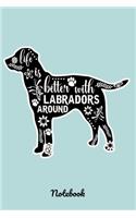 Life is Better with Labradors Around Notebook