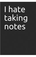 I hate taking notes
