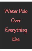 Water Polo Over Everything Else: Lined Journal, 120 Pages, 6 x 9, Funny Water Polo Gift Idea, Black Matte Finish (Water Polo Over Everything Else Journal)
