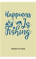 Happiness is Fishing Log Book: Fisherman Journal, Complete Interior Document Details Trip Prompts Writing Date Time Weather Moon Tide etc, Gift for Teens Women Men Father