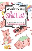 Another Fucking Shit List A Weekly Planner & Journal For Tired-Ass Women