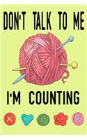 Don't Talk To Me I'm Counting: Knitting lined journal Gifts Idea for Knitters who loves Knitting. This Funny Knit Lined ... the perfect Lined Journal Gifts For Knitter.