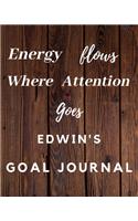 Energy Flows Where Attention Goes Edwin's Goal Journal: 2020 New Year Planner Goal Journal Gift for Edwin / Notebook / Diary / Unique Greeting Card Alternative