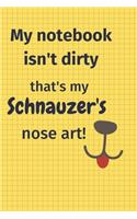 My Notebook Isn't Dirty That's my Schnauzer's Nose Art: For Schnauzer Dog Fans