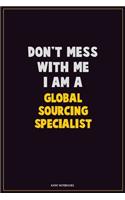 Don't Mess With Me, I Am A Global Sourcing Specialist