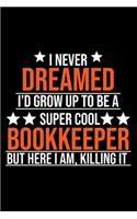 I Never Dreamed I'd Grow Up To Be A Super Cool Bookkeeper But Here I Am Killing It