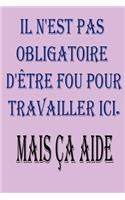 Il N'est Pas Obligatoire D'être Fou Pour Travailler Ici. Mais Ça Aide: magnifique idee cadeu pour l'anniversair, pour vos amis, vos proche ou vos collegues, qui apprécient uncahier de notes sur lequel ils pourront couch