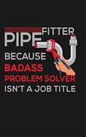 Pipefitter Because Badass Problem Solver Isn't A Job Title