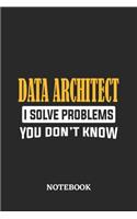 Data Architect I Solve Problems You Don't Know Notebook: 6x9 inches - 110 graph paper, quad ruled, squared, grid paper pages - Greatest Passionate Office Job Journal Utility - Gift, Present Idea