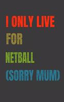 I Only Live For Netball (Sorry Mum): Lined Notebook / Journal Gift