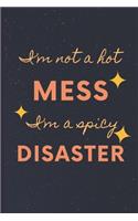 I'm Not A Hot Mess. I'm A Spicy Disaster - Funny Gift Sarcastic Notebookook