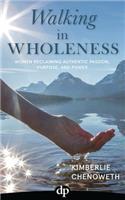 Walking in Wholeness: Women Reclaiming Authentic Passion, Purpose, and Power(English)