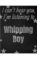 I can't hear you, I'm listening to Whipping Boy creative writing lined notebook: Promoting band fandom and music creativity through writing...one day at a time