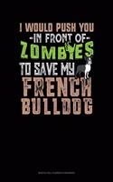 I Would Push You In Front Of Zombies To Save My French Bulldog: Monthly Bill Planner & Organizer(1172 Monthly Bill Planner & Organizer)
