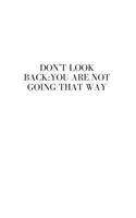 Don't Look Back. You're Not Going That Way