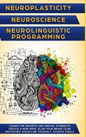 Neuroplasticity + Neuroscience + Neurolinguistic Programming