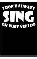 I Don't Always Sing Oh Wait Yes I Do: Sarcastic Karaoke Singer Journal - 6"x 9" 120 Blank Lined Pages Joke Diary - Funny Sayings Notebook - Great Gifts For Coworkers Employees And Staff 