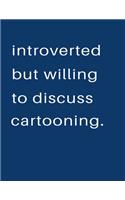 Introverted But Willing To Discuss Cartooning