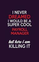 I Never Dreamed I Would Be A Super cool Payroll Manager But Here I Am Killing It