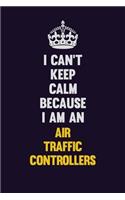 I can't Keep Calm Because I Am An Air Traffic Controllers: Motivational and inspirational career blank lined gift notebook with matte finish