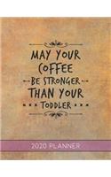 May Your Coffee Be Stronger Than Your Toddler: This Planner is the Perfect Gift For Your Mom, Your Wife You Love Or Anyone You Call Mother or Mama For Christmas or Birthday or Whenever So She Can