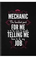 Mechanic the Hardest Part of My Job Is Being Nice to People Telling Me How to Do My Job: Blank Funny Mechanical Engineer Lined Notebook/ Journal For Future Industrial Engineer, Unique Graphic Birthday Gift Cute Ruled 6x9 110 Pages