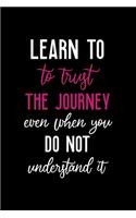 Learn To Trust The Journey Even When You Do Not Understand It