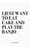 I Just Want To Eat Cake And Play The Banjo