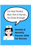 I'm not perfect, but I am a nurse....so close enough - Weekly and Monthly planner 2020 for Nurses: Ideal gift for mom, daughter, sister friend - 78 pages + yearly calendar - 8.5 x 11
