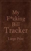 My F*cking Bill Tracker Large Print: Expense Notebook, Bill Payment Checklist, Monthly Expense Log, Expense Tracker, Bill Log Notebook