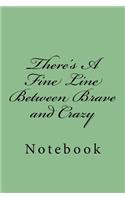 There's A Fine Line Between Brave and Crazy: Notebook