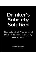 Drinker's Sobriety Solution: The Alcohol Abuse and Dependency Recovery Workbook