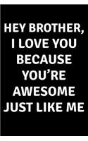 Hey Brother I Love You Because You're Awesome Just Like Me: Blank Lined Journal College Rule